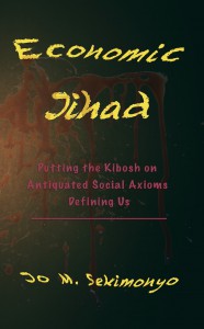 Economic Jihad: Putting the Kibosh on Antiquated Social Axioms Defining Us - Jo M. Sekimonyo, Tara Casimir