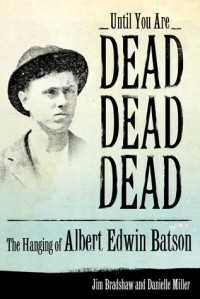 Until You Are Dead, Dead, Dead: The Hanging of Albert Edwin Batson - Jim Bradshaw