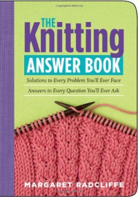 The Knitting Answer Book: Solutions to Every Problem You'll Ever Face; Answers to Every Question You'll Ever Ask (Answer Book (Storey)) - Margaret Radcliffe