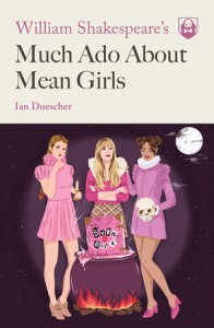 William Shakespeare's Much Ado About Mean Girls - Ian Doescher
