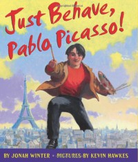 Just Behave, Pablo Picasso! - Jonah Winter