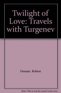 Twilight of Love: Travels with Turgenev - Robert Dessaix
