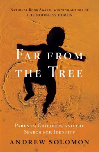 Far from the Tree: Parents, Children, and the Search for Identity - Andrew Solomon