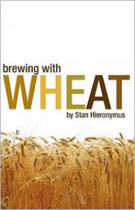 Brewing with Wheat: The 'Wit' and 'Weizen' of World Wheat Beer Styles - Stan Hieronymus