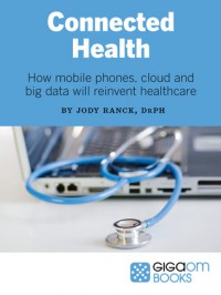 Connected Health: How mobile phones, cloud, and big data will reinvent healthcare - Jody Ranck