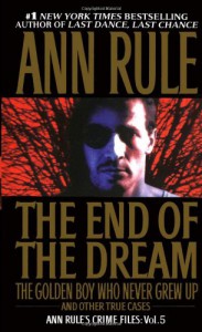 The End Of The Dream The Golden Boy Who Never Grew Up : Ann Rules Crime Files Volume 5 - Ann Rule