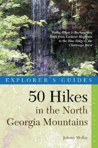 Explorer's Guide 50 Hikes in the North Georgia Mountains: Walks, Hikes & Backpacking Trips from Lookout Mountain to the Blue Ridge to the Chattooga River (Explorer's 50 Hikes) - Johnny Molloy