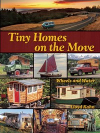 Tiny Homes on the Move: Wheels and Water - Lloyd Kahn