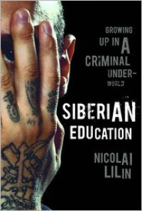 Siberian Education: Growing Up in a Criminal Underworld - Nicolai Lilin