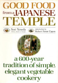 Good Food from a Japanese Temple: a 600-year tradition of simple, elegant vegetable cookery - Soei Yoneda