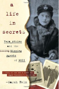 A Life In Secrets: Vera Atkins and the Missing Agents of WWII - Sarah Helm