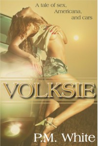 Volksie: A Tale of Sex, Americana, and Cars - P.M. White