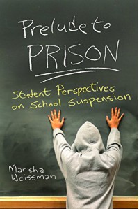 Prelude to Prison: Student Perspectives on School Suspension (Syracuse Studies on Peace and Conflict Resolution) - Marsha Weissman