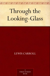 Through the Looking-Glass (Alice's Adventures in Wonderland #2) - Lewis Carroll