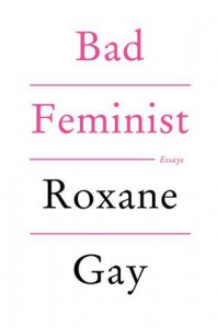 Bad Feminist: Essays - Roxane Gay