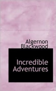 Incredible Adventures - Algernon Blackwood