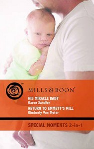 His Miracle Baby / Return To Emmett's Mill - Karen Sandler, Kimberly Van Meter