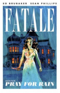 Fatale, Vol. 4: Pray for Rain - Ed Brubaker, Sean Phillips, Elizabeth Breitweiser