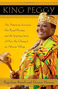 King Peggy: An American Secretary, Her Royal Destiny, and the Inspiring Story of How She Changed an African Village - Peggielene Bartels, Eleanor Herman