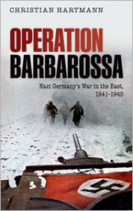 Operation Barbarossa: Nazi Germany's War in the East, 1941-1945 - Christian Hartmann