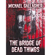 The Bridge of Dead Things (The Lizzie Blaylock Books, 1) - Michael   Gallagher