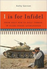 I Is for Infidel: From Holy War to Holy Terror in Afghanistan - 