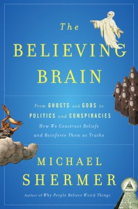 The Believing Brain: From Ghosts and Gods to Politics and Conspiracies---How We Construct Beliefs and Reinforce Them as Truths - Michael Shermer