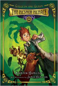 The Mesmer Menace: Gadgets and Gears, Book One - Kersten Hamilton, James Hamilton