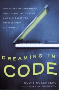 Dreaming in Code: Two Dozen Programmers, Three Years, 4,732 Bugs, and One Quest for Transcendent Software - Scott Rosenberg