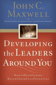 Developing the Leaders Around You: How to Help Others Reach Their Full Potential - John C. Maxwell