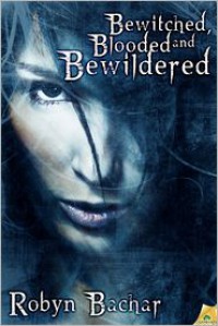 Bewitched, Blooded and Bewildered - Robyn Bachar