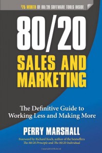 80/20 Sales and Marketing: The Definitive Guide to Working Less and Making More - Perry Marshall