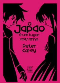 O Japão é Um Lugar Estranho - Peter Carey, Carlos Vaz Marques