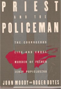 The Priest And The Policeman: The Courageous Life And Cruel Murder Of Father Jerzy Popieluszko - John Moody, Roger Boyes