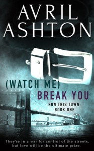 (Watch Me) Break You (Run This Town, #1) - Avril Ashton