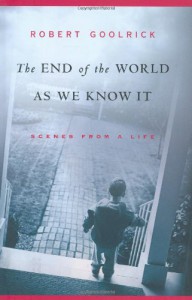 The End of the World as We Know It: Scenes from a Life - Robert Goolrick