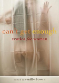 Can't Get Enough: Erotica for Women - Rachel Kramer Bussel, Tenille Brown, Jacqueline Applebee, Giselle Renarde, Monica Corwin, Erzabet Bishop, Beatrix Ellroy
