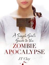 A Single Girl's Guide to the Zombie Apocalypse - JT Clay