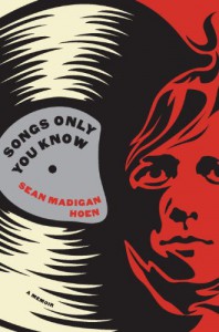 Songs Only You Know: A Memoir - Sean Madigan Hoen