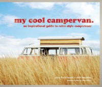 My Cool Campervan: An Inspirational Guide to Retro-Style Campervans - Jane Field-Lewis, Chris Haddon, Tina Hillier