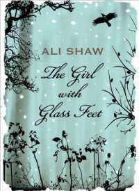 Ali Shaw'sThe Girl with Glass Feet: A Novel [Hardcover](2010) - A.,  (Author) Shaw