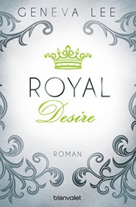 Royal Desire: Roman (Die Royals-Saga, Band 2) - Geneva Lee, Andrea Brandl