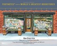 Footnotes from the World's Greatest Bookstores: True Tales and Lost Moments from Book Buyers, Booksellers, and Book Lovers - Garrison Keillor, Bob Eckstein