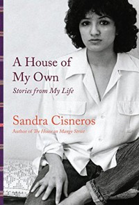 A House of My Own: Stories from My Life - Sandra Cisneros