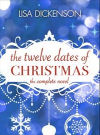 The Twelve Dates of Christmas - The Complete Novel - Lisa Dickenson