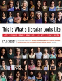 This Is What a Librarian Looks Like: A Celebration of Libraries, Communities, and Access to Information - Kyle Cassidy