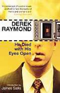 He Died With His Eyes Open - Derek Raymond, James Sallis