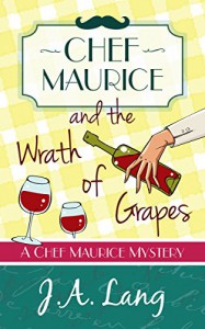 Chef Maurice and the Wrath of Grapes (Chef Maurice Mysteries Book 2) - J.A. Lang