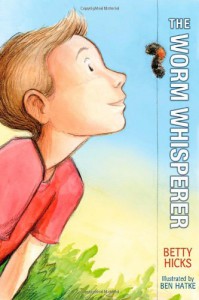 The Worm Whisperer - Betty Hicks, Ben Hatke