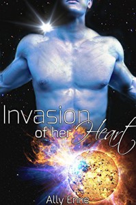 Invasion of her Heart: A Steamy Sci-Fi Alien Romance - Ally Enne